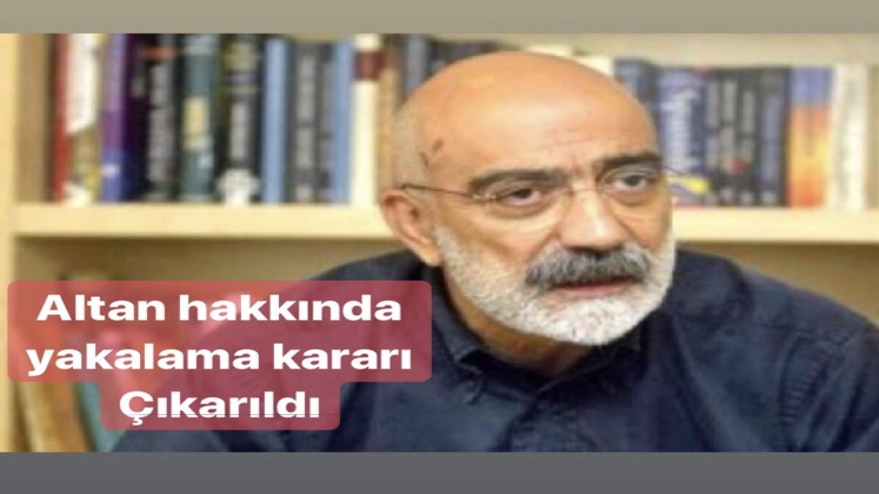 Altan Hakkında Yakalama Kararı Çıkarıldı