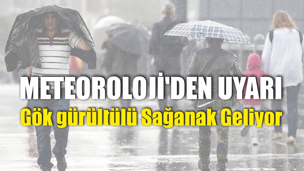 Meteoroloji’den Gök Gürültülü Sağanak Uyarısı