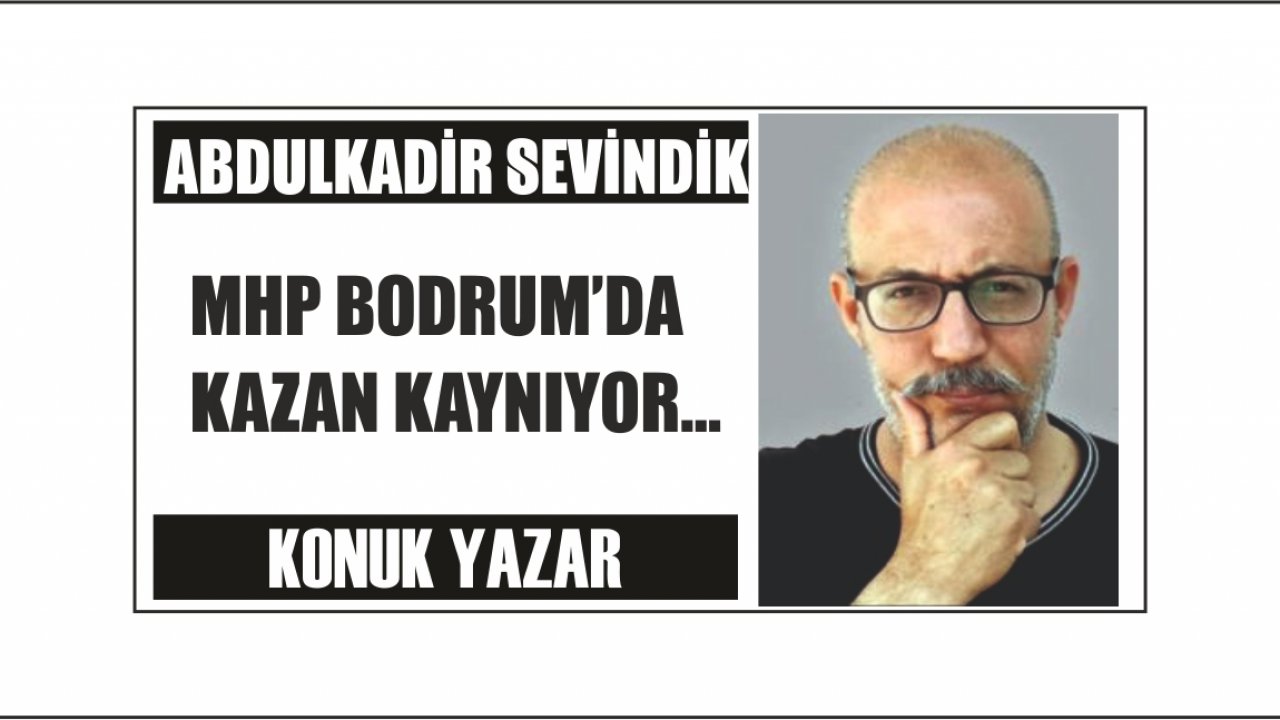 MHP BODRUM’DA  KAZAN KAYNIYOR…