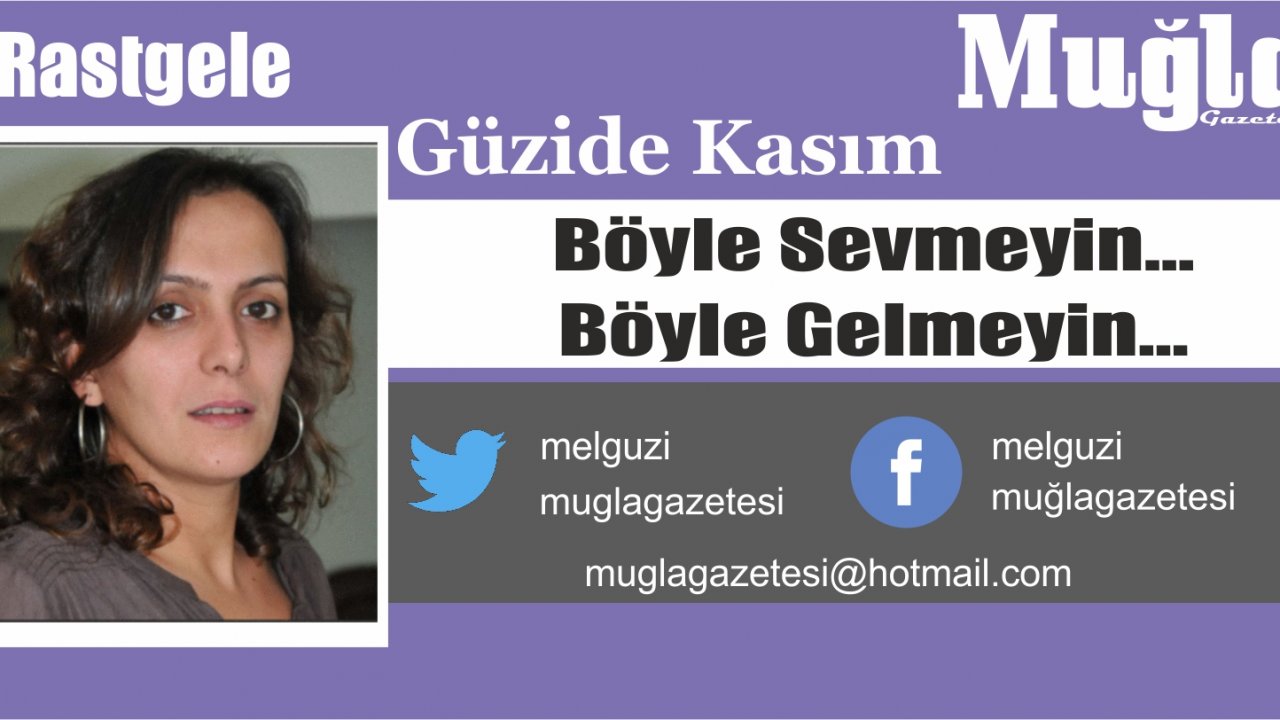 Böyle Sevmeyin… Böyle Gelmeyin…