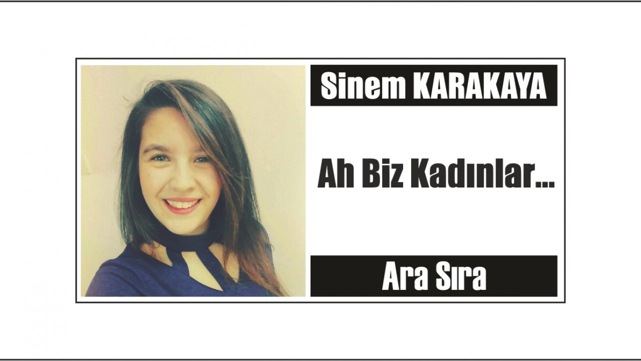 Ah Biz Kadınlar…