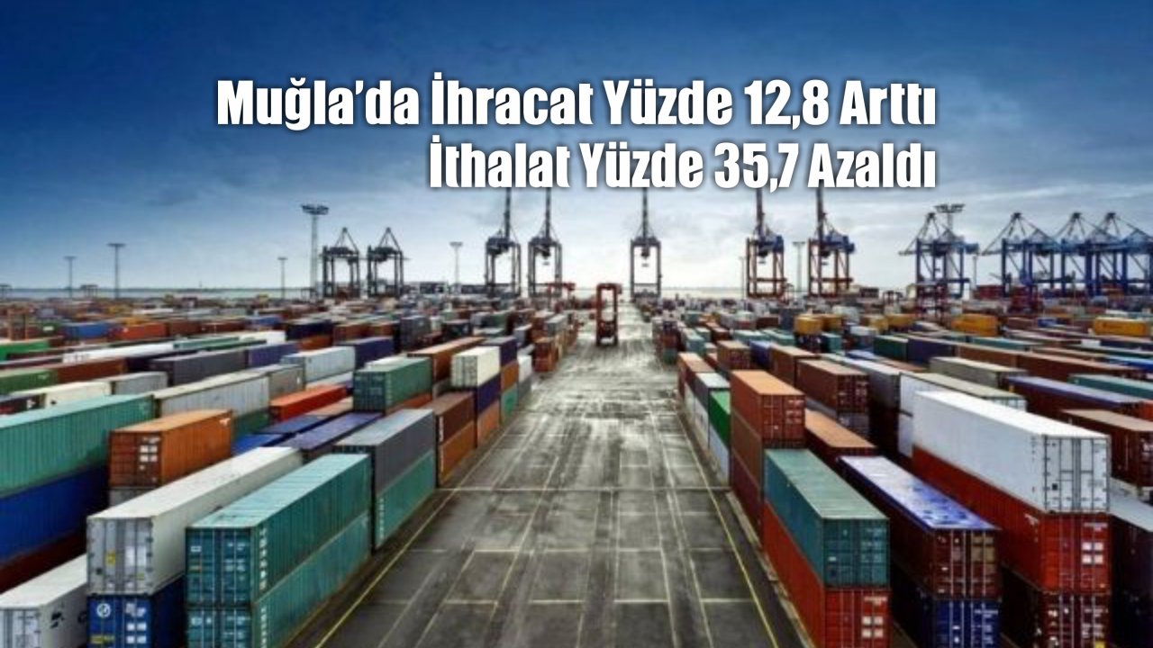 Muğla’da İhracat Arttı, İthalat Azaldı