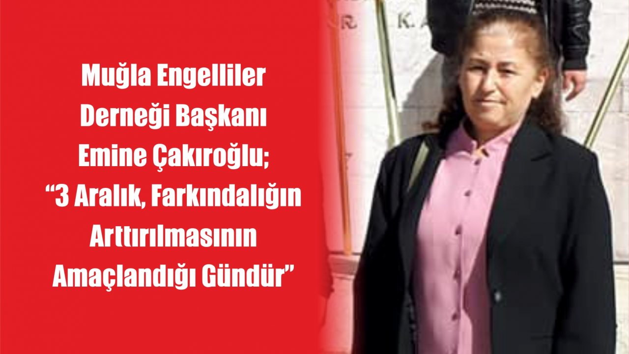 Çakıroğlu; “3 Aralık, Farkındalığın Arttırılmasının Amaçlandığı Gündür”