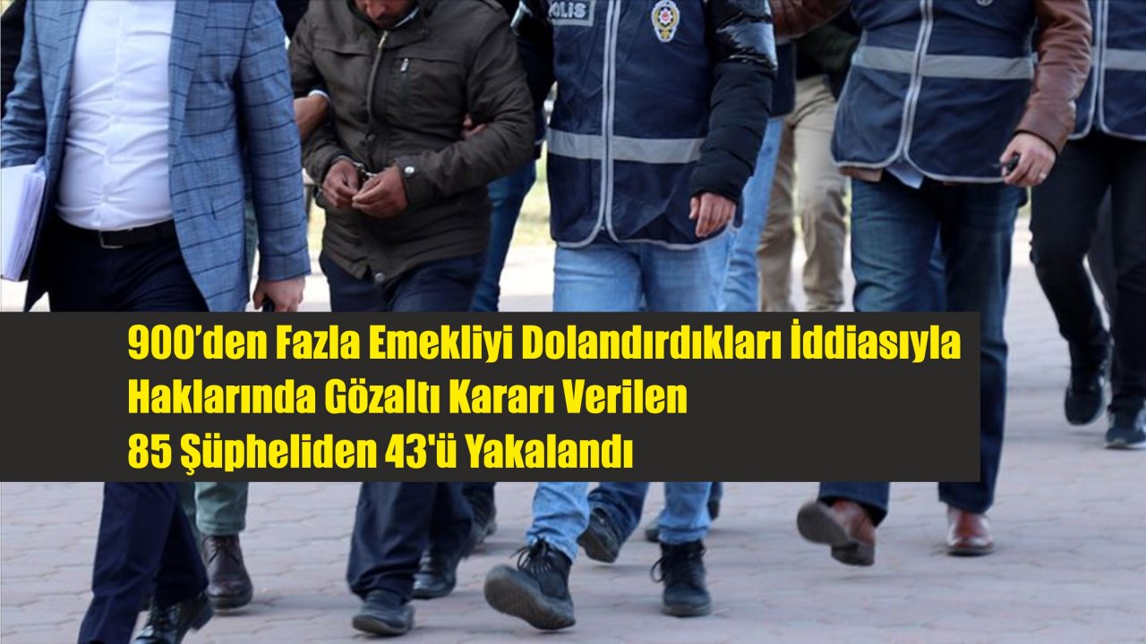 Kredi vaadiyle emeklileri dolandıran 85 zanlıya operasyon