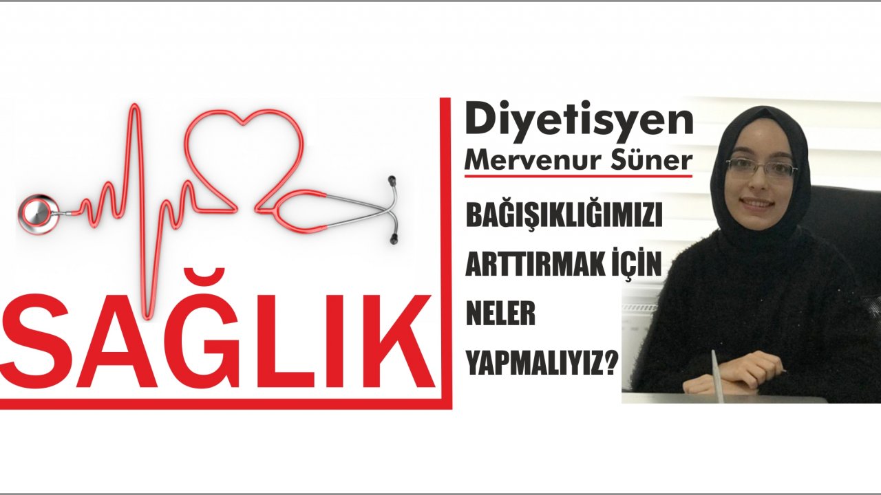 BAĞIŞIKLIĞIMIZI ARTTIRMAK İÇİN NELER YAPMALIYIZ?