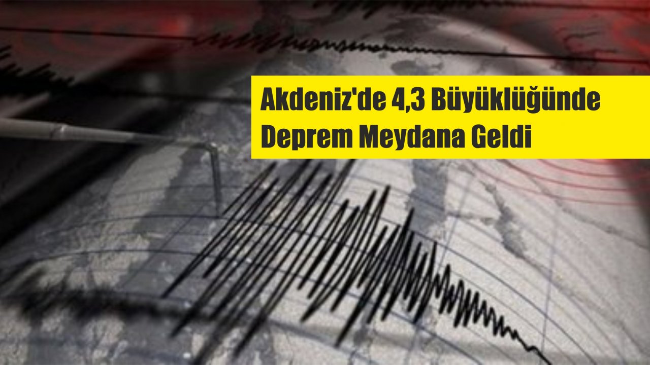 Akdeniz'de 4,3 Büyüklüğünde Deprem Meydana Geldi