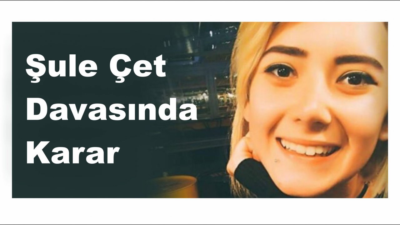 Şule Çet Davası Sonuçlandı