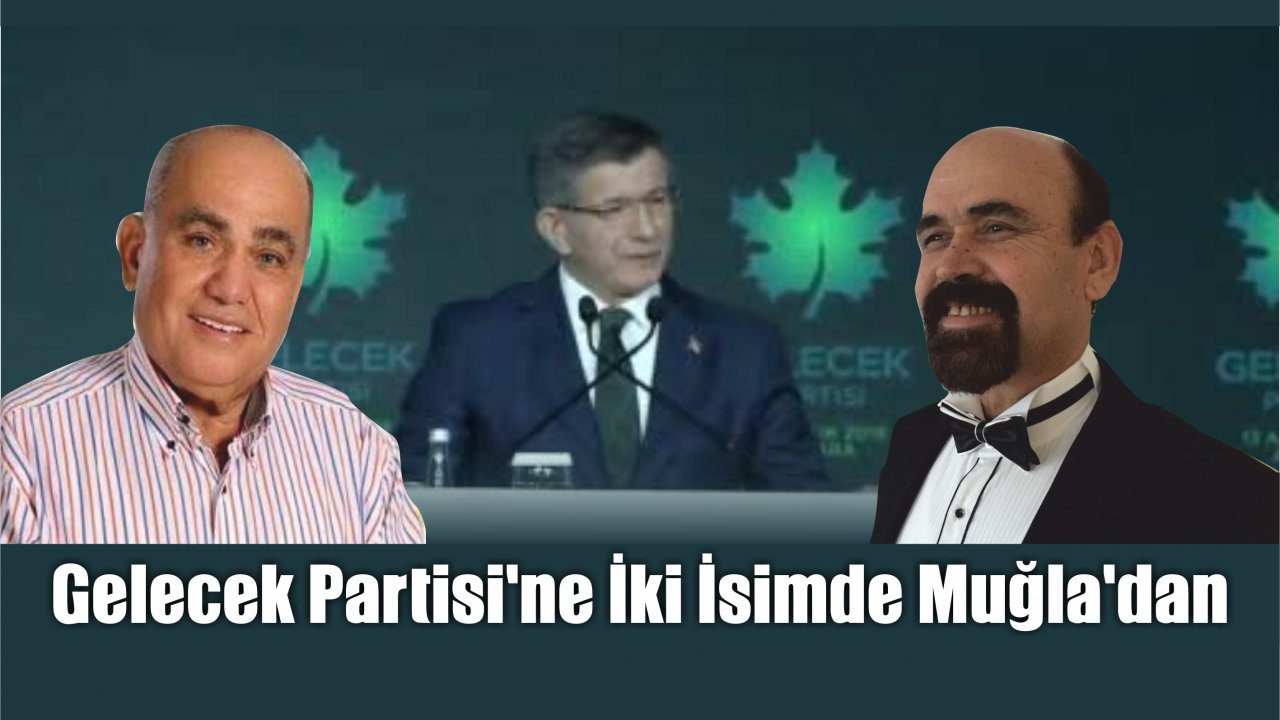 Gelecek Partisi’ne İki İsimde Muğla’dan