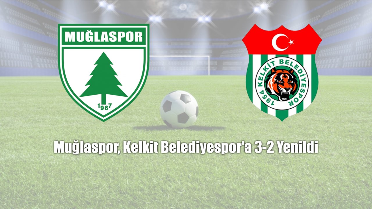 Muğlaspor, Kelkit Belediyespor’a 3-2 Yenildi