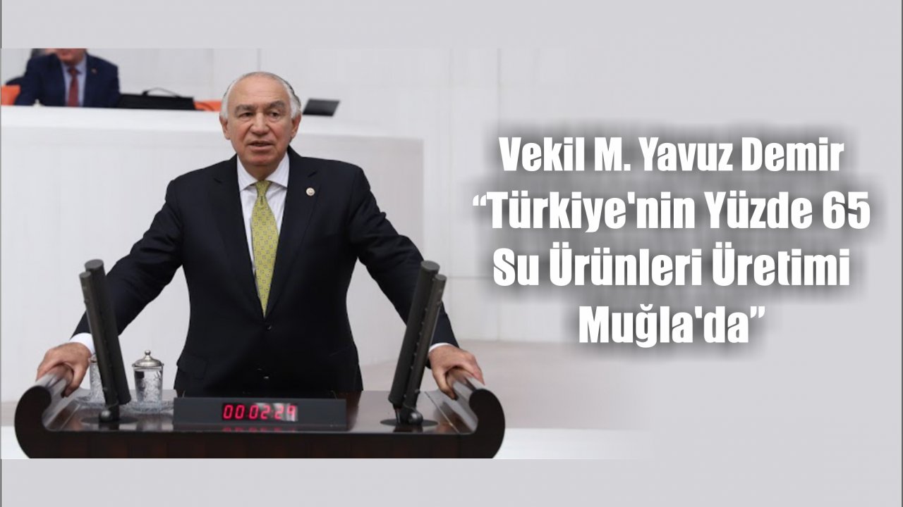 Vekil Demir, “Türkiye’nin Yüzde 65 Su Ürünleri Üretimi Muğla’da”