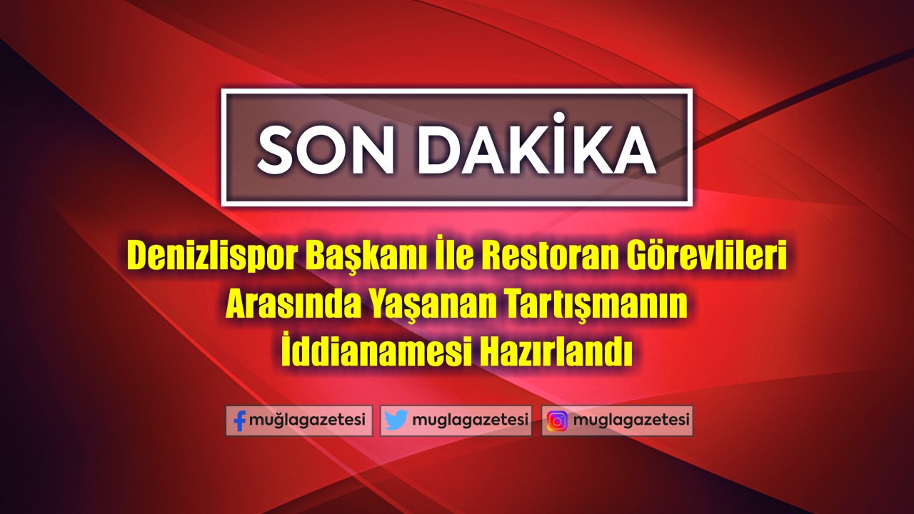 Denizlispor Başkanı ile Restoran Görevlileri Arasında Yaşanan Tartışmanın İddianamesi Hazırlandı