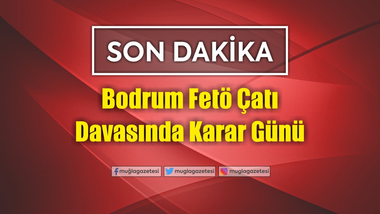 Bodrum Fetö Çatı Davasında Karar Günü