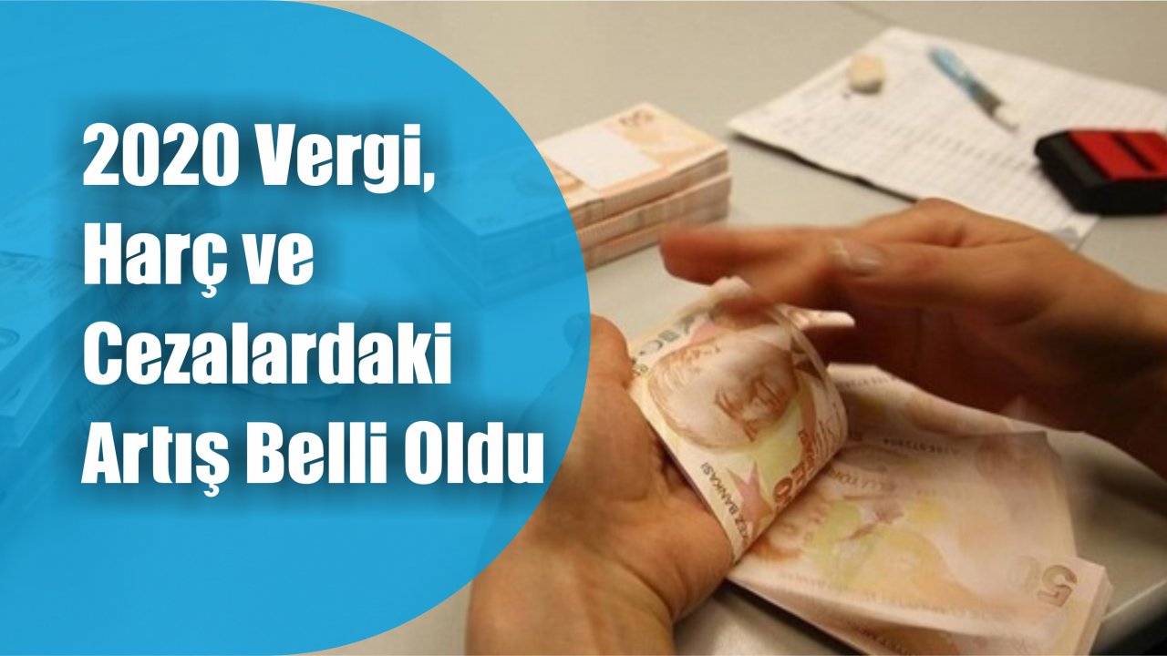 2020 Vergi, Harç ve Cezalardaki Artış Belli Oldu