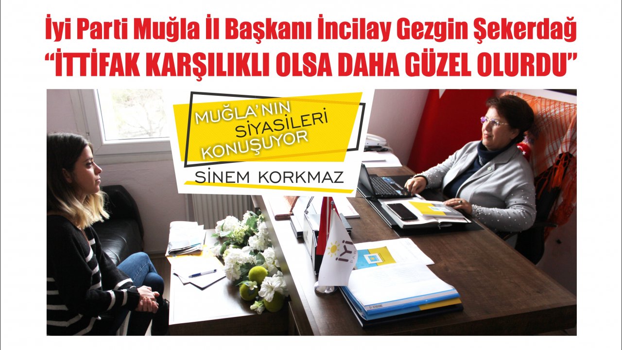 İyi Parti Muğla İl Başkanı İncilay Gezgin Şekerdağ;“İttifak Karşılıklı Olsa Daha Güzel Olurdu”