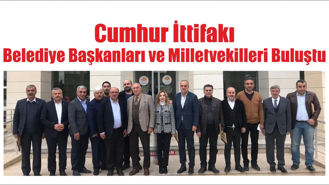 Cumhur İttifakı Belediye Başkanları ve Milletvekilleri Buluştu