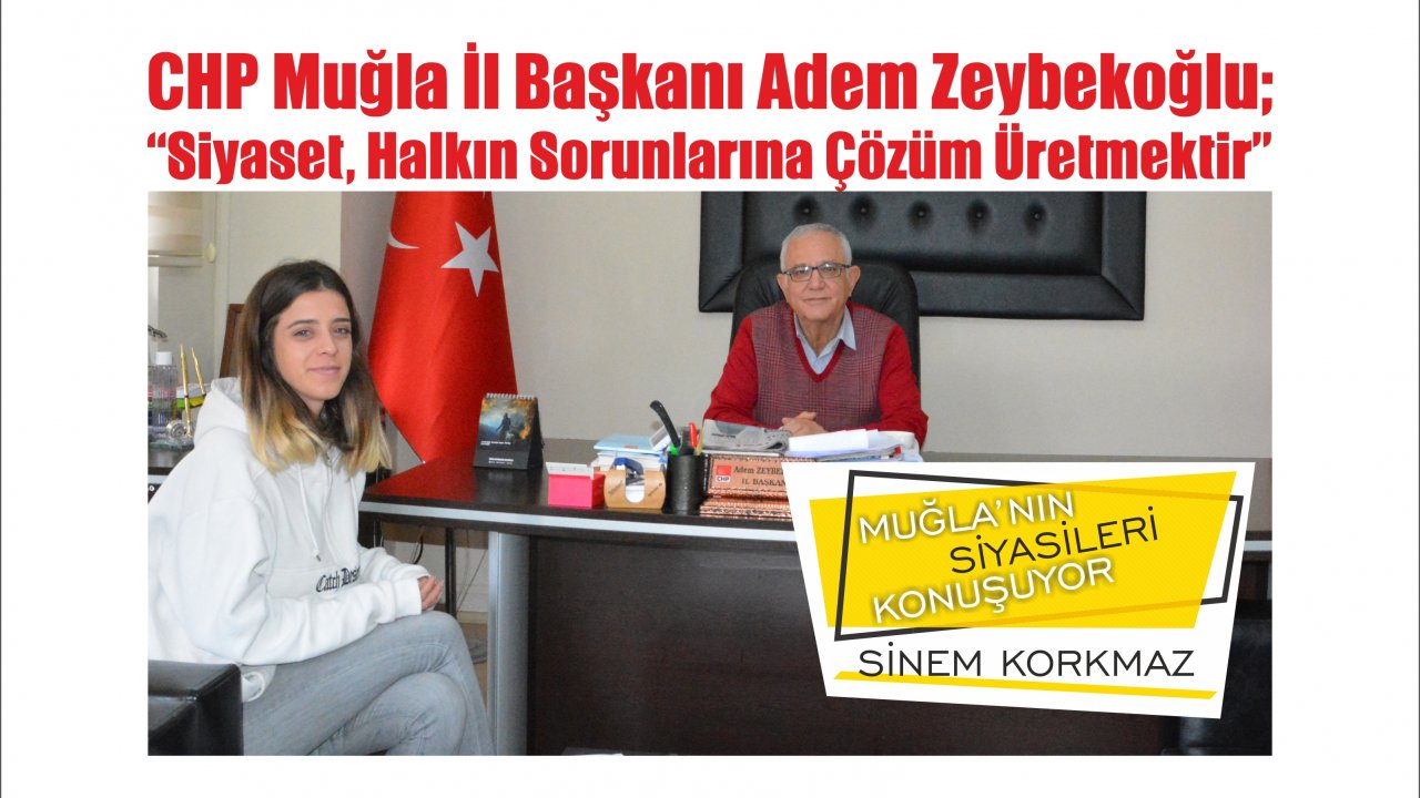 CHP Muğla İl Başkanı Adem Zeybekoğlu; “Siyaset, Halkın Sorunlarına Çözüm Üretmektir”