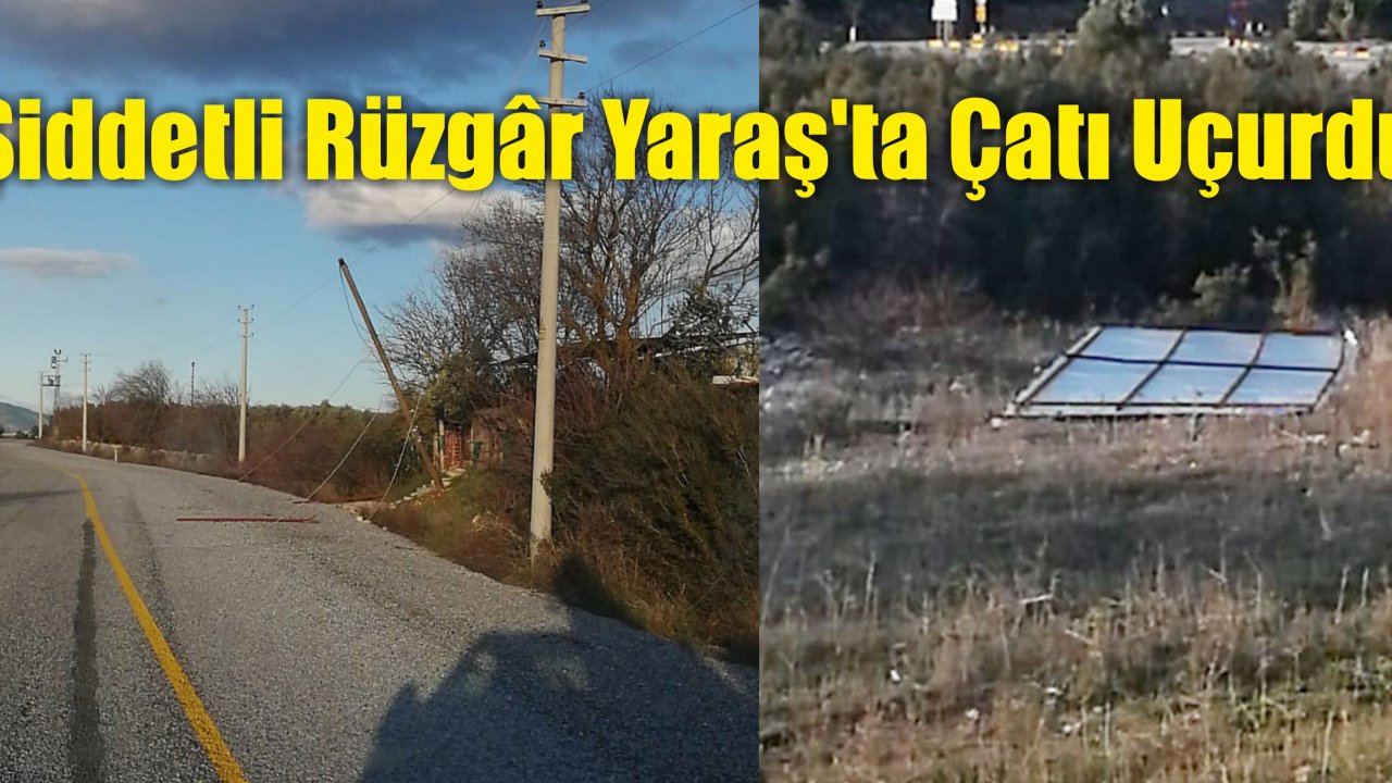 Şiddetli Rüzgâr Yaraş’ta Çatı Uçurdu