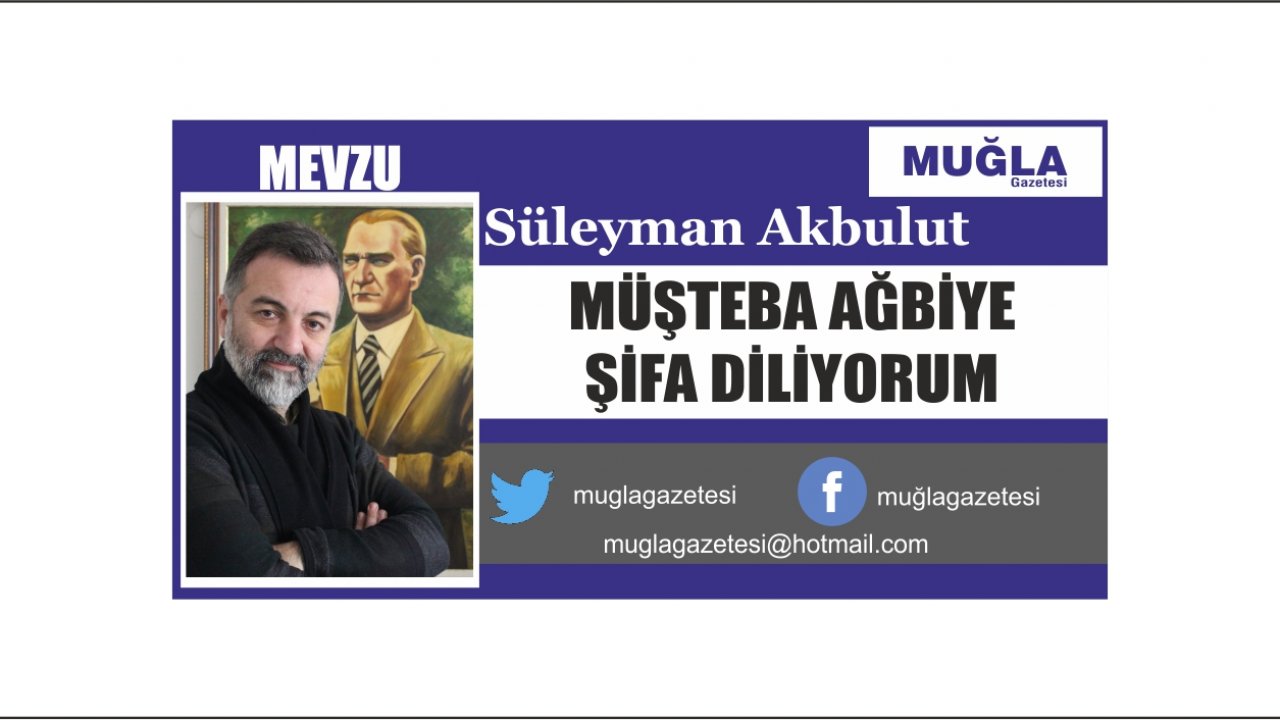MÜŞTEBA AĞBİYE ŞİFA DİLİYORUM
