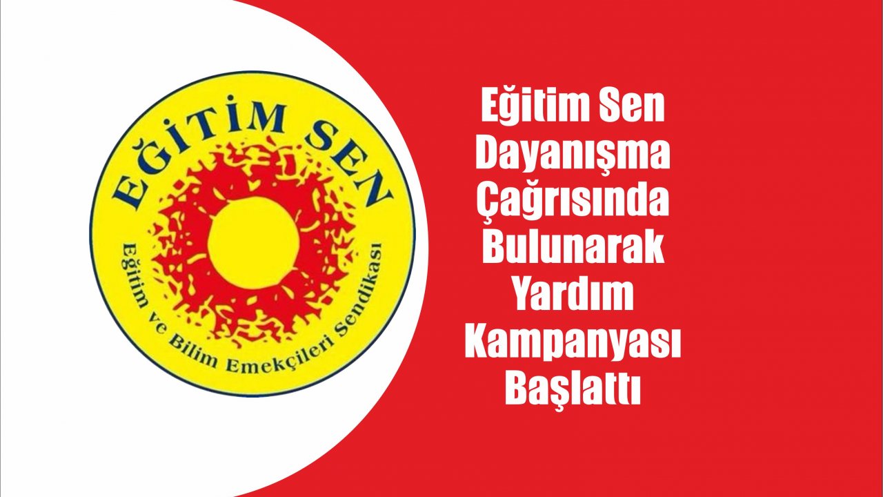 Eğitim Sen Dayanışma Çağrısında Bulunarak Yardım Kampanyası Başlattı