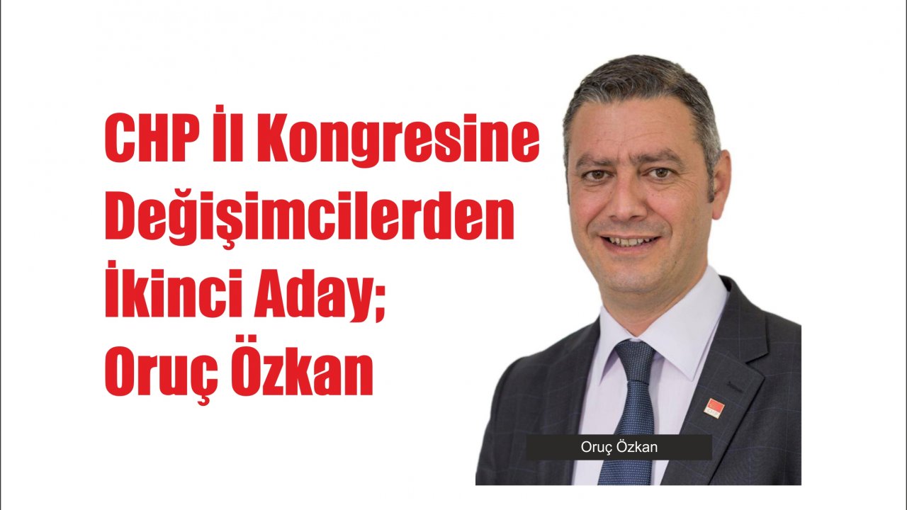 CHP İl Kongresine Değişimcilerden İkinci Aday; Oruç Özkan