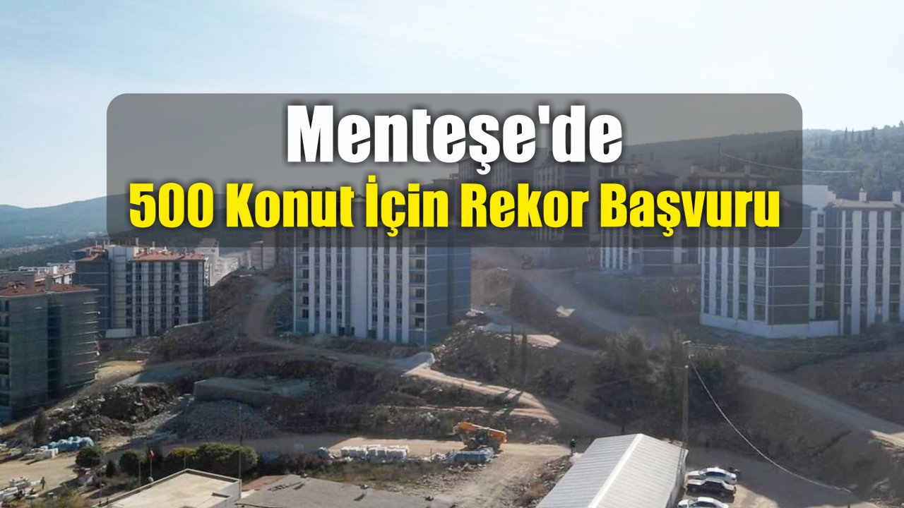Menteşe’de 500 Konut İçin Rekor Başvuru