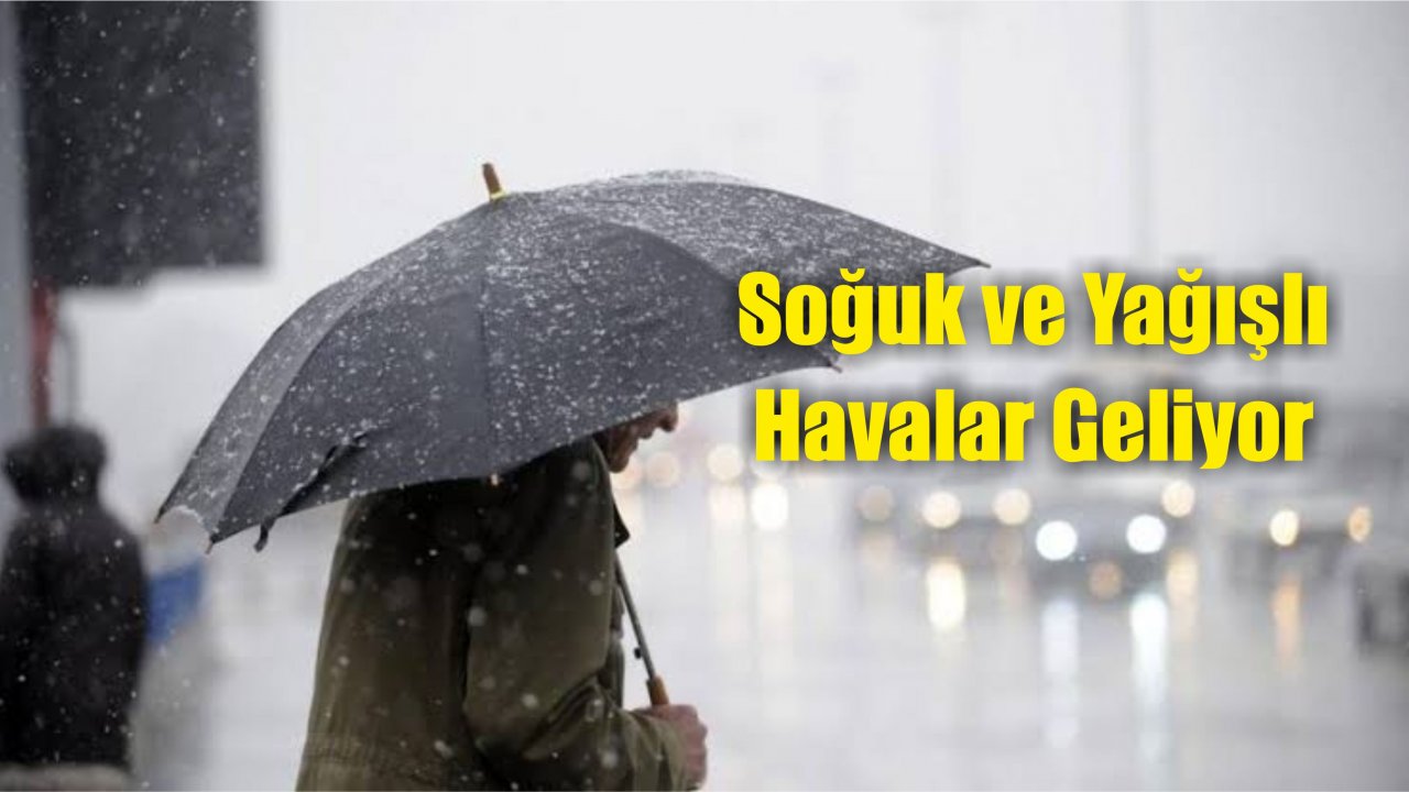 Soğuk ve Yağışlı Havalar Geliyor