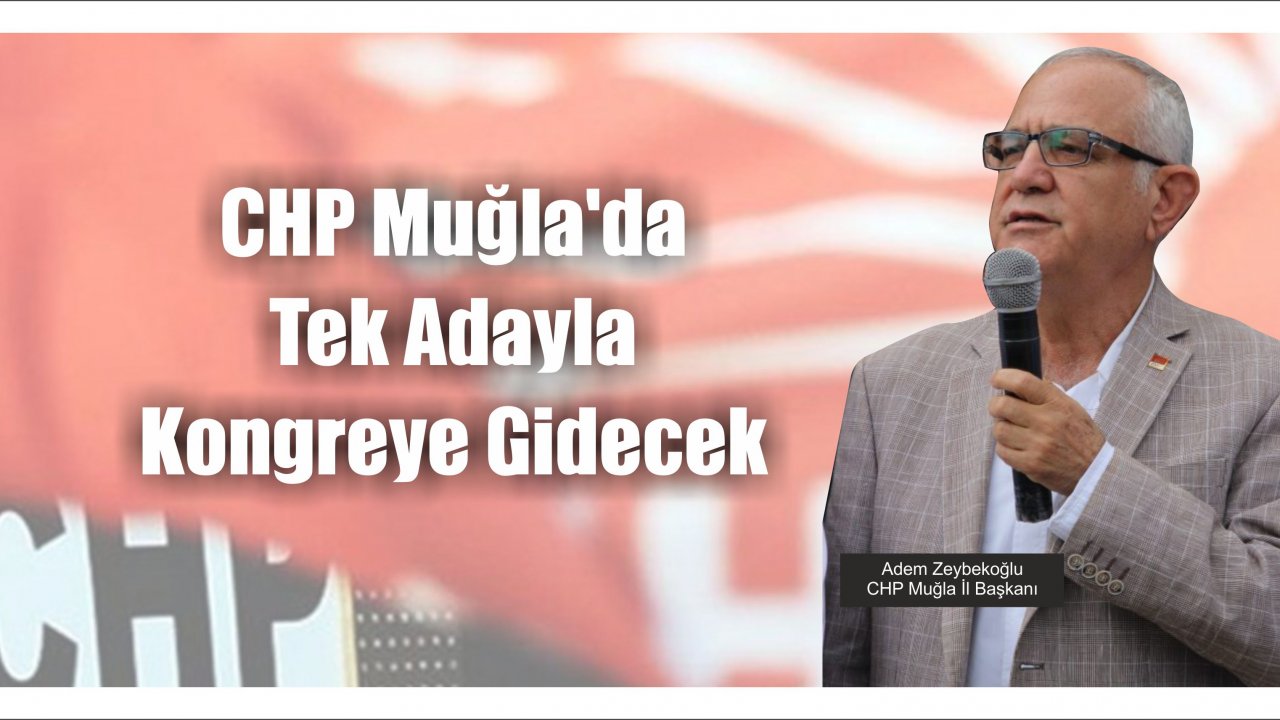 CHP Muğla’da Tek Adayla Kongreye Gidecek