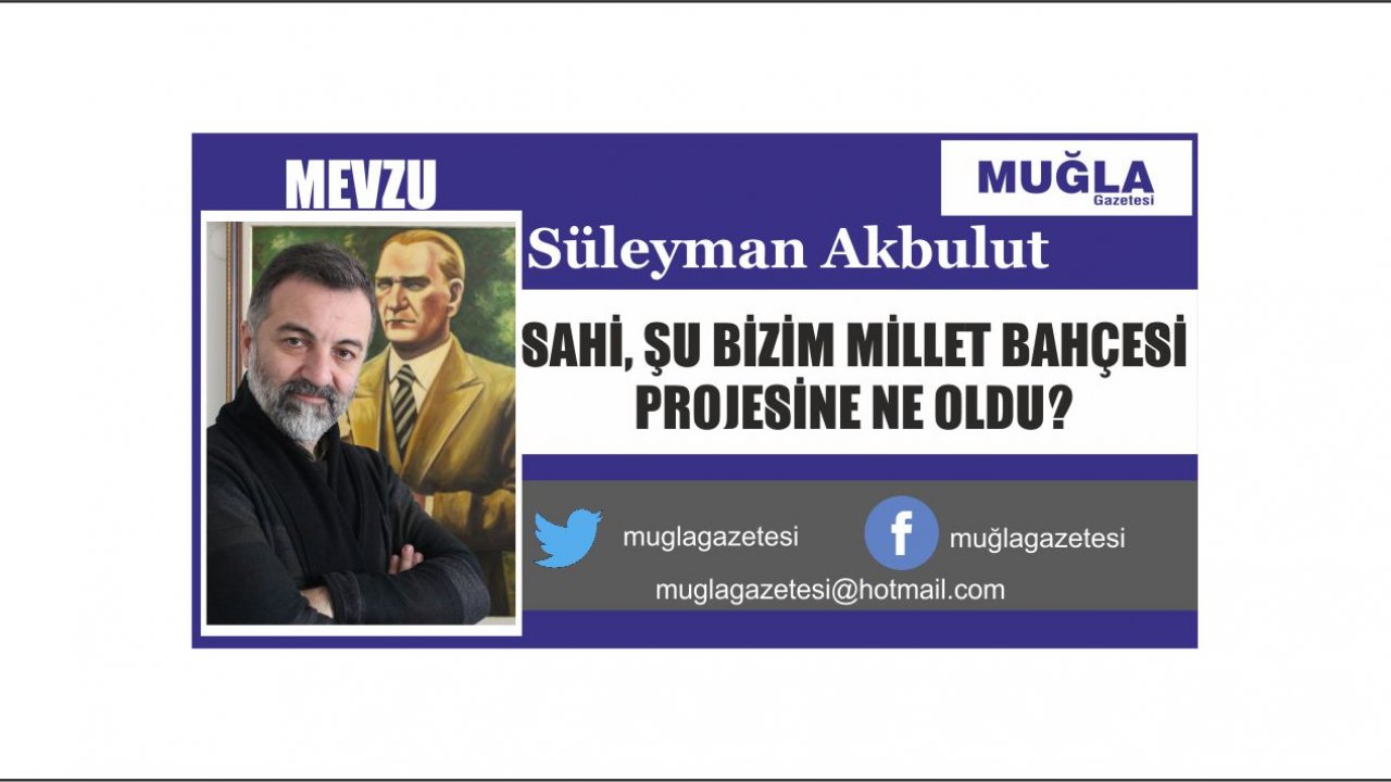 SAHİ, ŞU BİZİM MİLLET BAHÇESİ PROJESİNE NE OLDU?