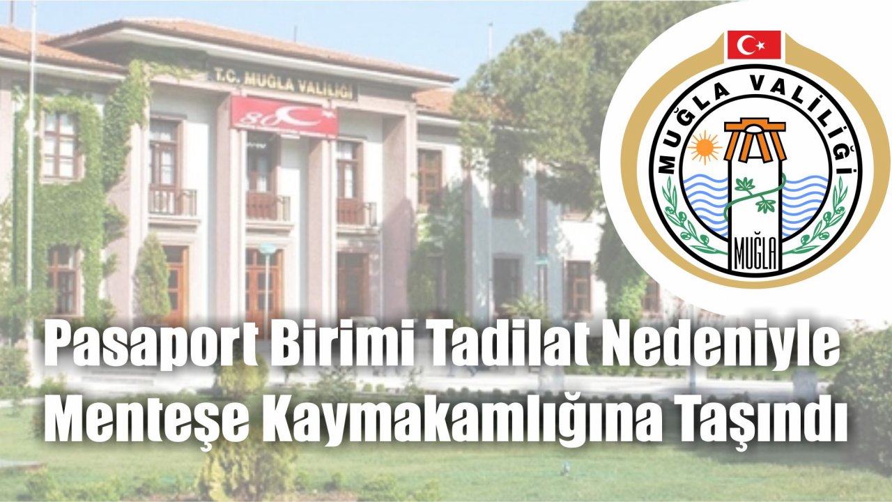 Pasaport Birimi Tadilat Nedeniyle Menteşe Kaymakamlığına Taşındı