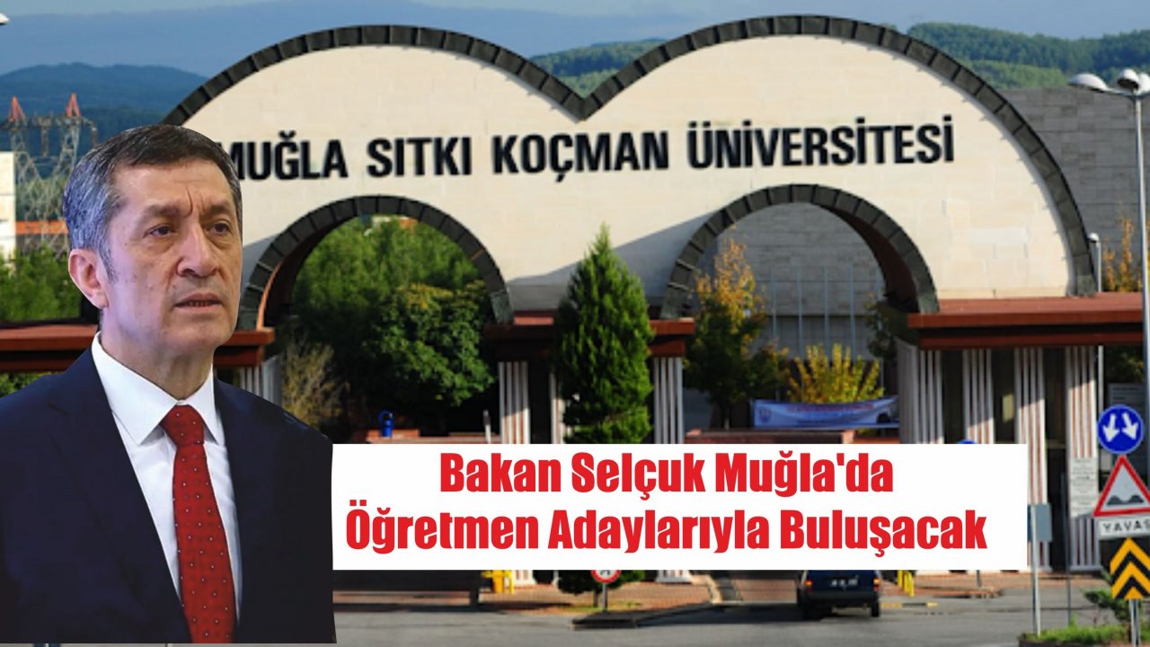 Bakan Selçuk Muğla’da Öğretmen Adaylarıyla Buluşacak