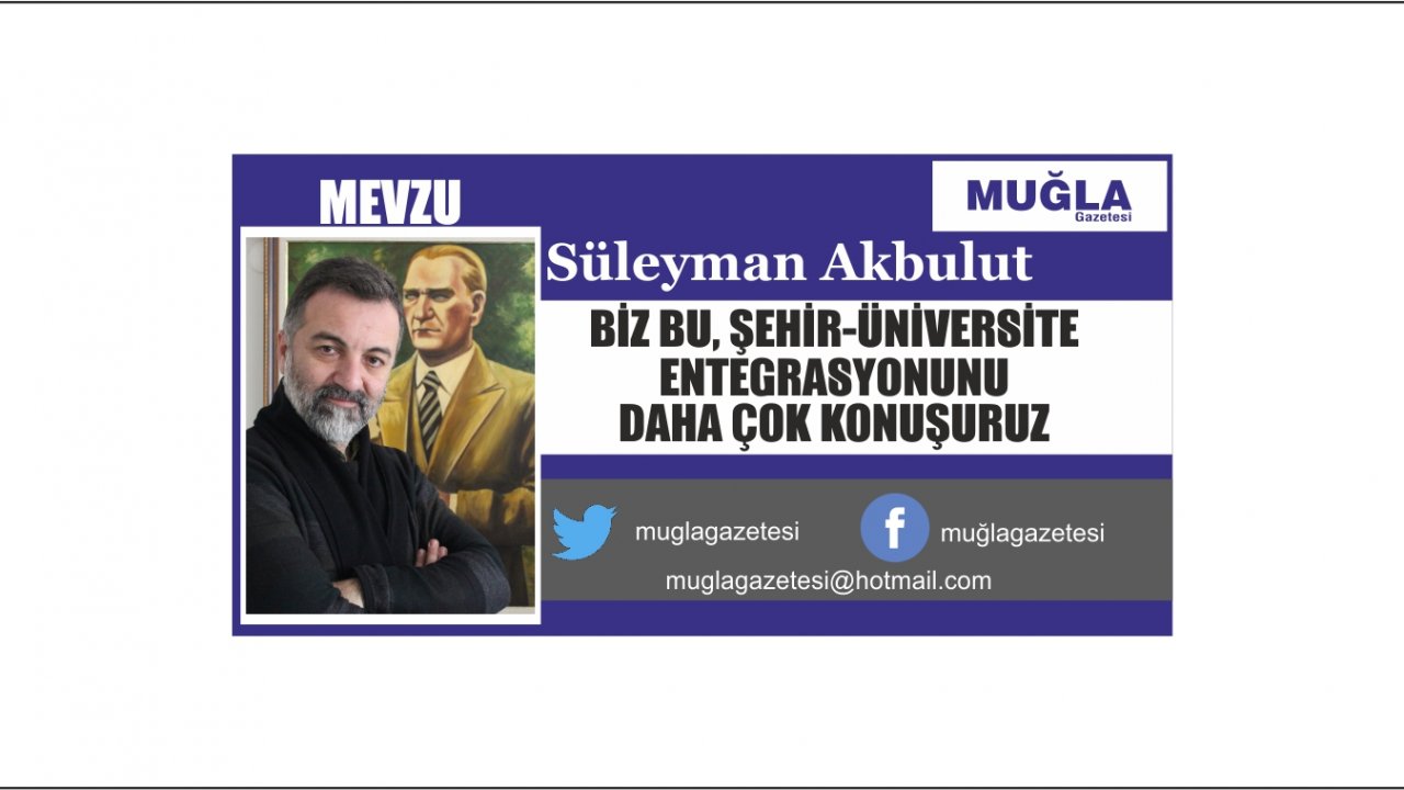 BİZ BU, ŞEHİR-ÜNİVERSİTE ENTEGRASYONUNU DAHA ÇOK KONUŞURUZ