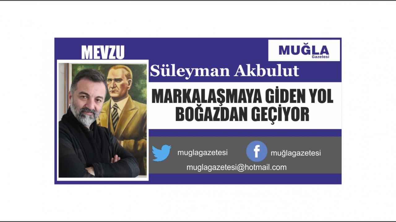 MARKALAŞMAYA GİDEN YOL BOĞAZDAN GEÇİYOR