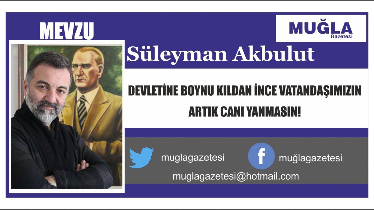 DEVLETİNE BOYNU KILDAN İNCE VATANDAŞIMIZIN  ARTIK CANI YANMASIN!