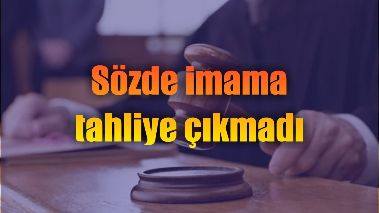Sözde imama tahliye çıkmadı