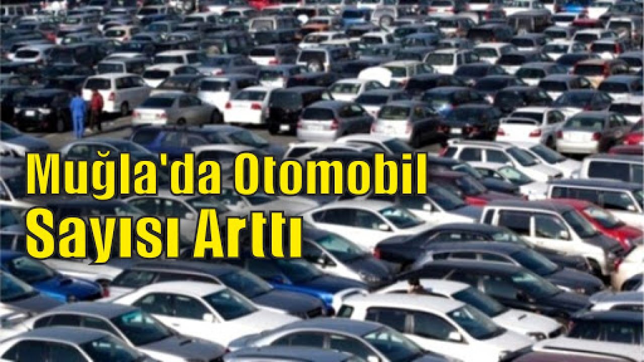 Muğla’da otomobil sayısı arttı
