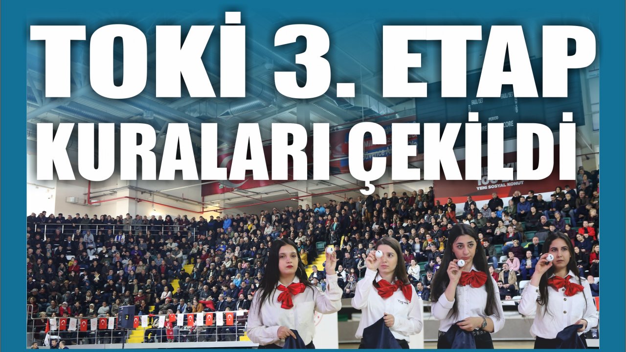 TOKİ 3. Etap kuraları çekildi