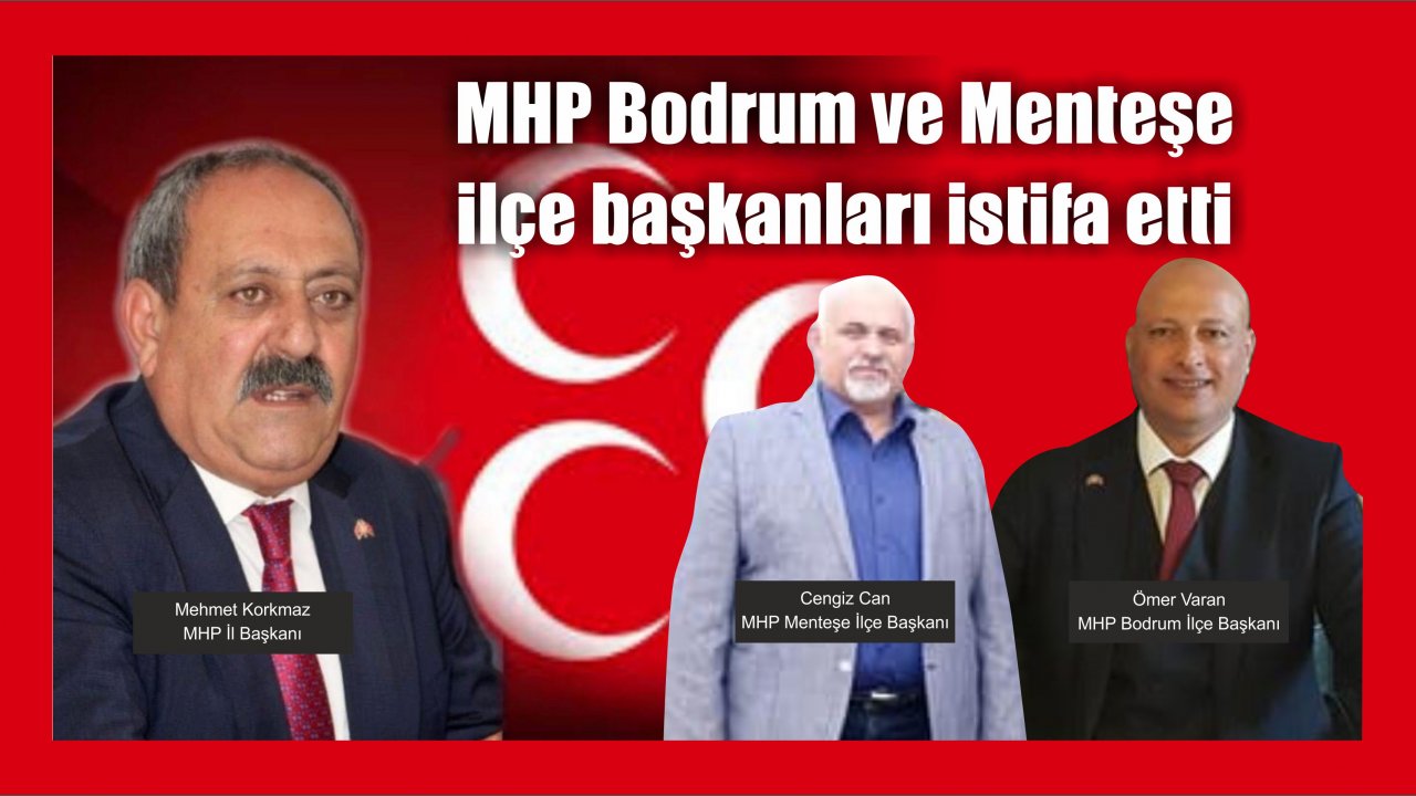 MHP Bodrum ve Menteşe ilçe başkanları istifa etti