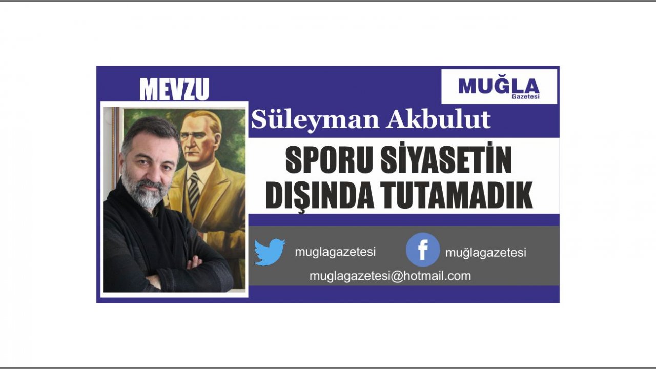 SPORU SİYASETİN DIŞINDA TUTAMADIK