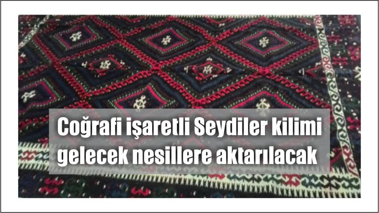 Coğrafi işaretli Seydiler kilimi gelecek nesillere aktarılacak