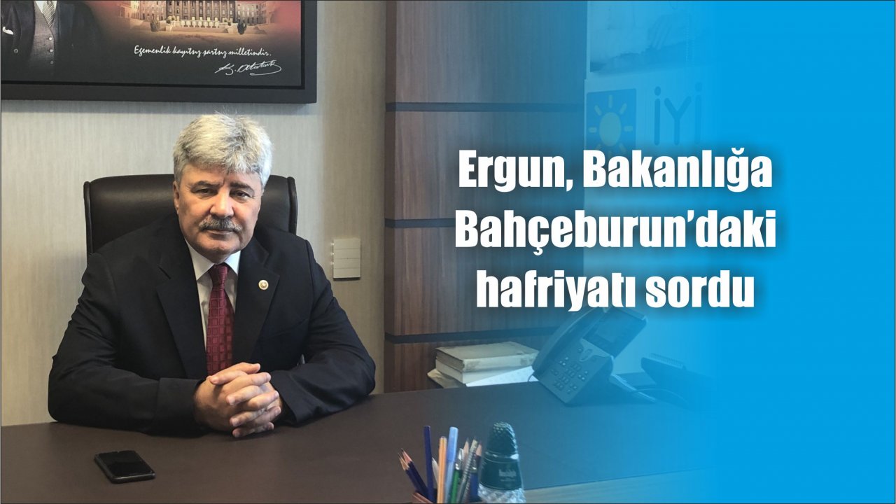 Ergun, Bakanlığa Bahçeburun’daki hafriyatı sordu