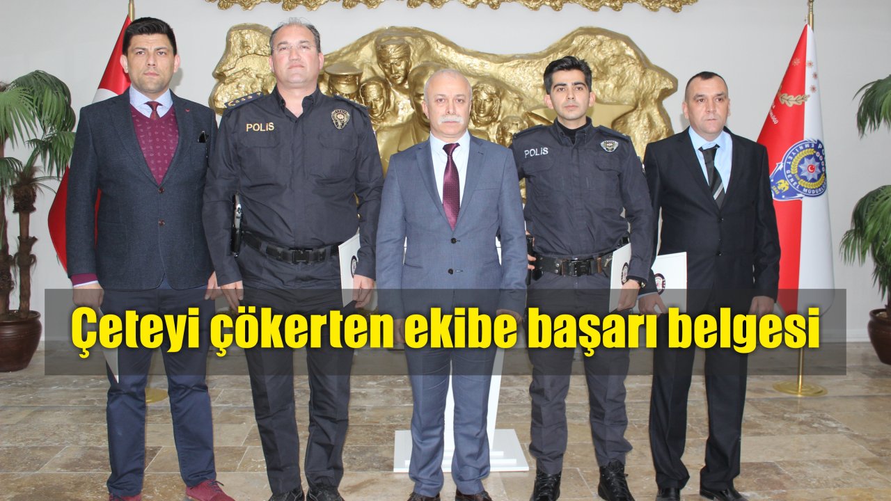 Çeteyi çökerten ekibe başarı belgesi