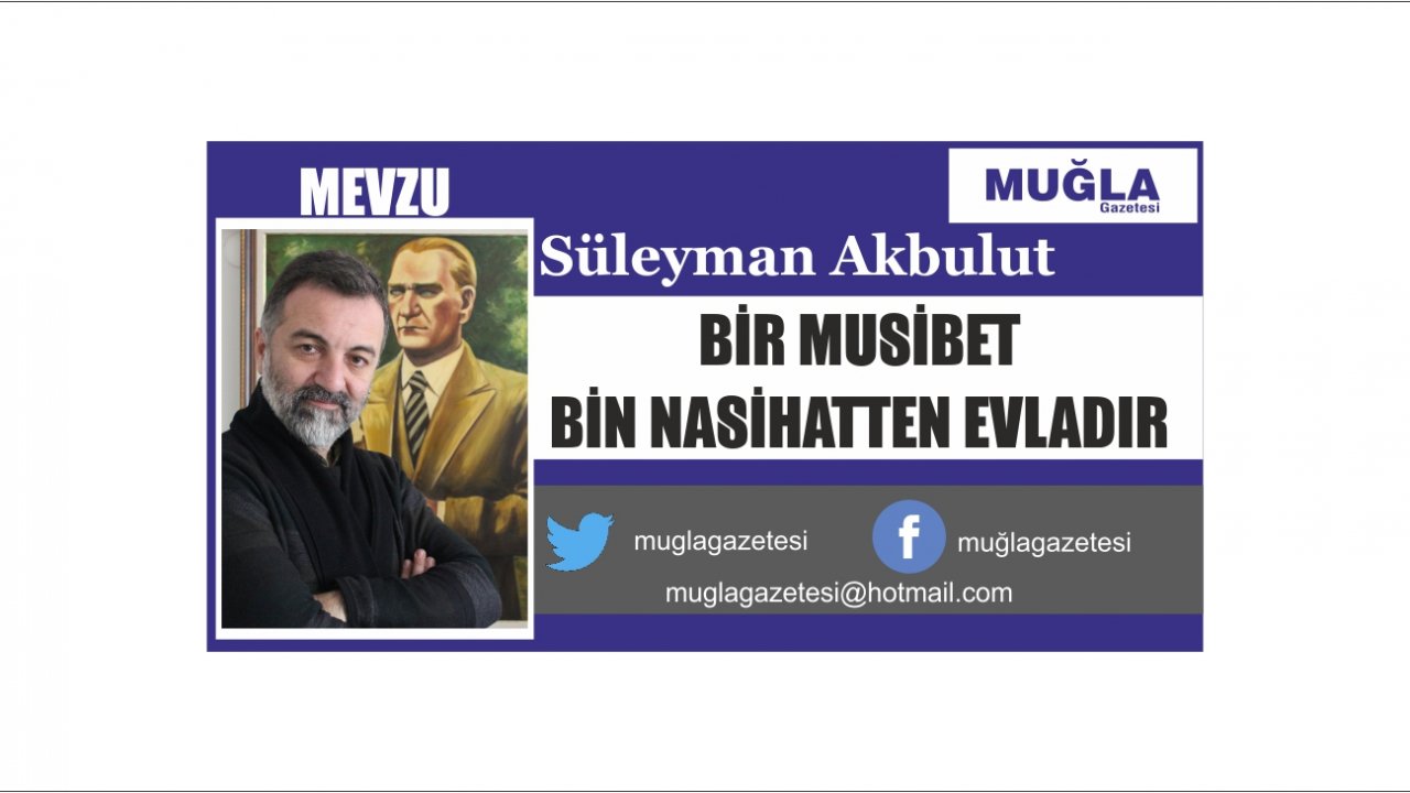 BİR MUSİBET BİN NASİHATTEN EVLADIR