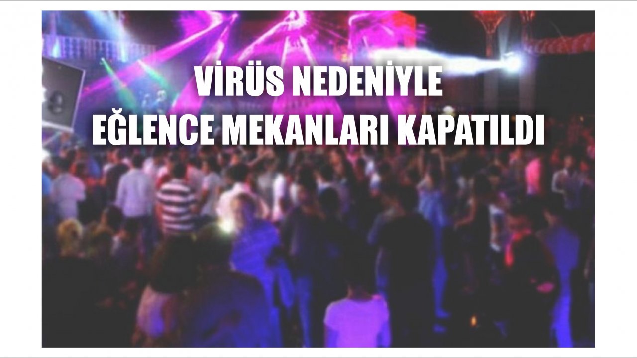 Virüs nedeniyle eğlence mekânları kapatıldı