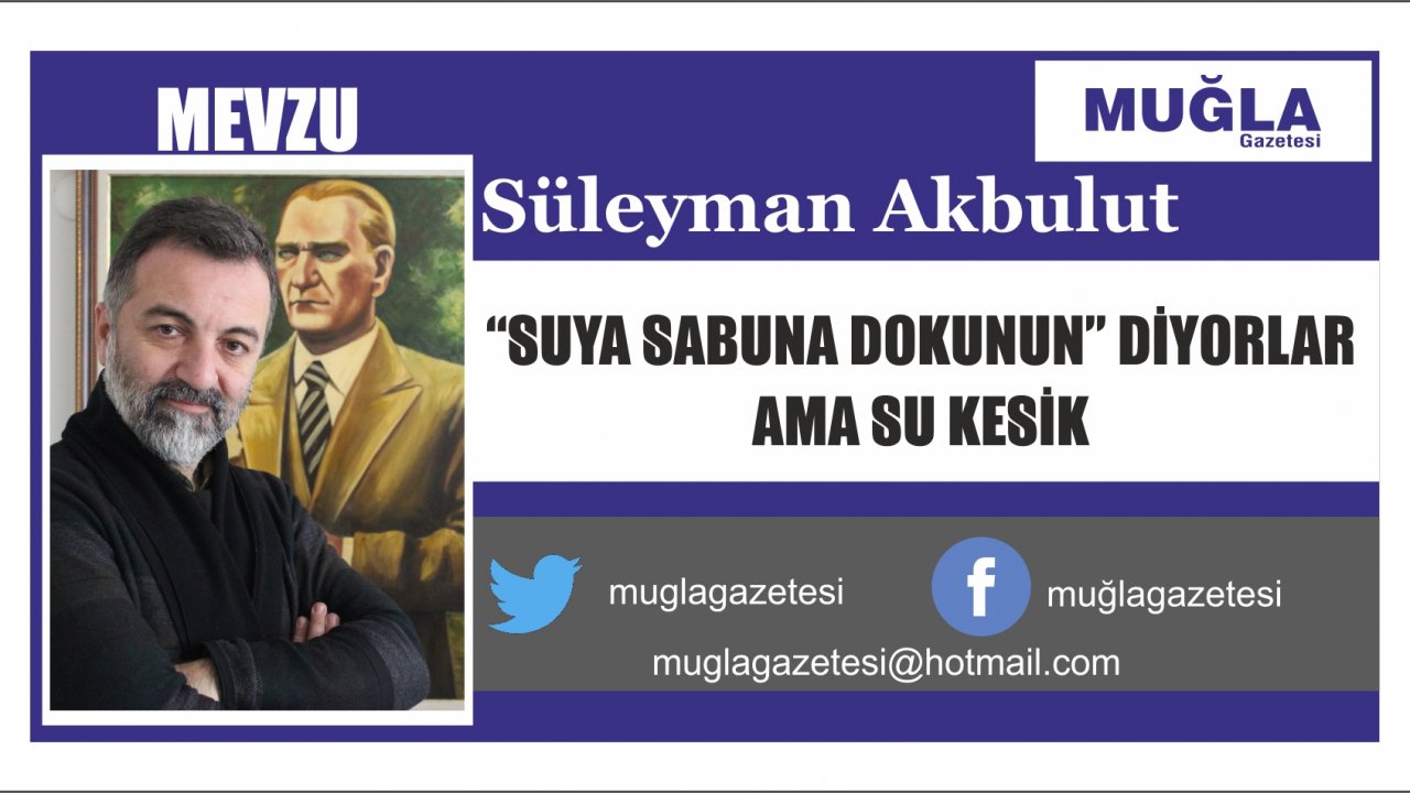 “SUYA SABUNA DOKUNUN” DİYORLAR AMA SU KESİK