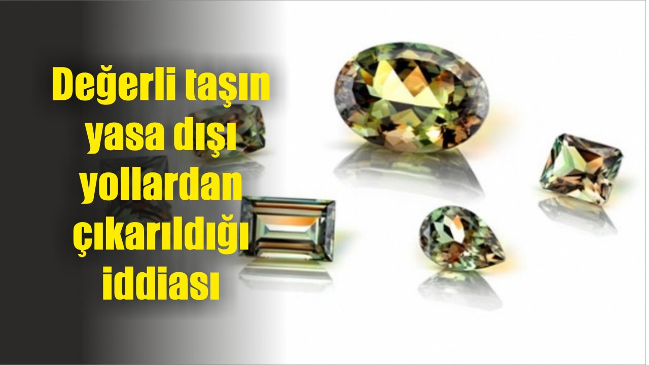 Değerli taşın yasa dışı yollardan çıkarıldığı iddiası