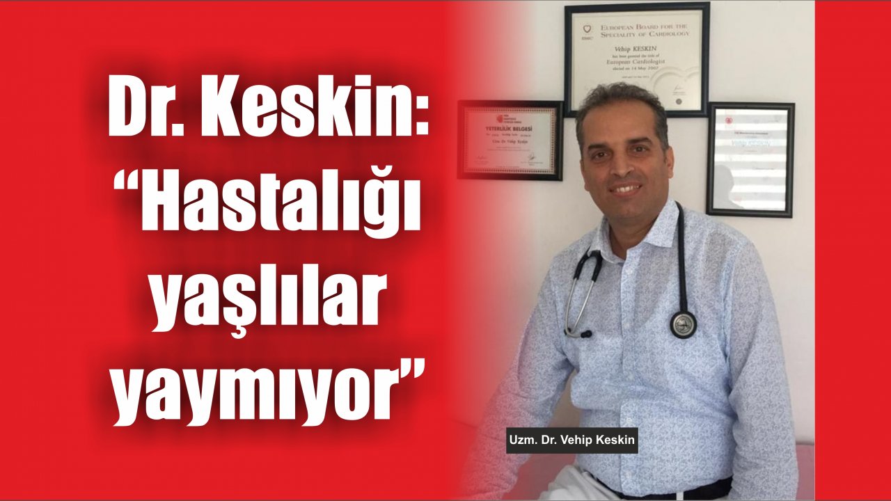 Dr. Keskin: “Hastalığı yaşlılar yaymıyor”