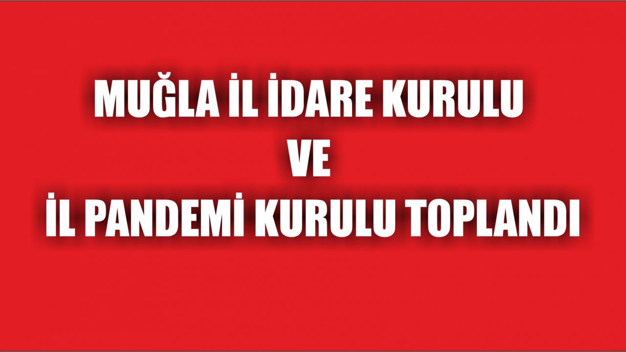 Muğla il idare kurulu ve il Pandemi kurulu toplandı