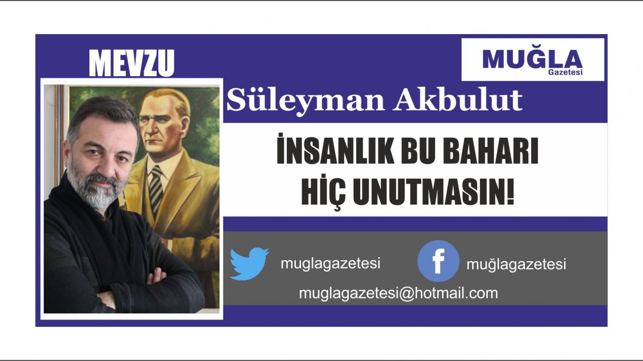 İNSANLIK BU BAHARI HİÇ UNUTMASIN!