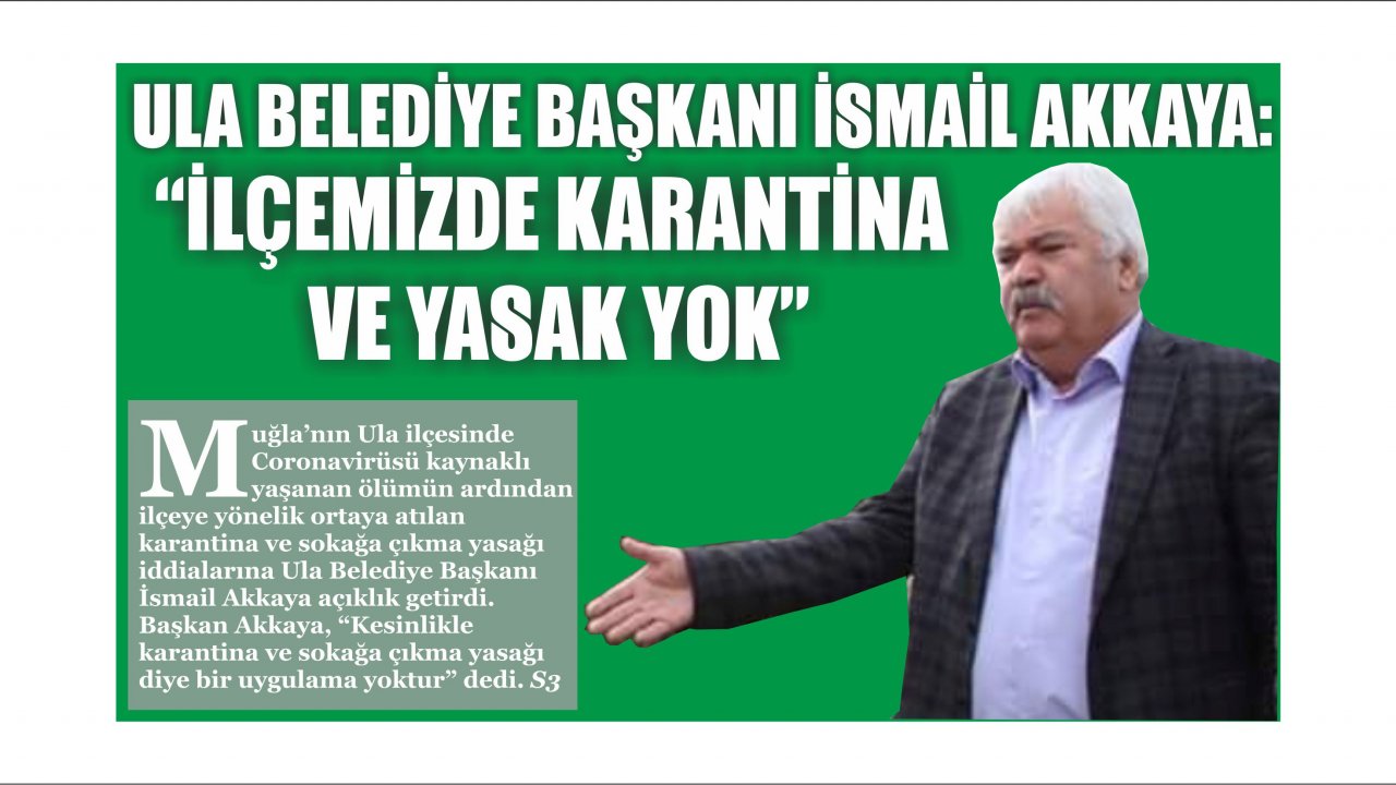 Ula Belediye Başkanı İsmail Akkaya:  “İlçemizde karantina ve yasak yoktur”