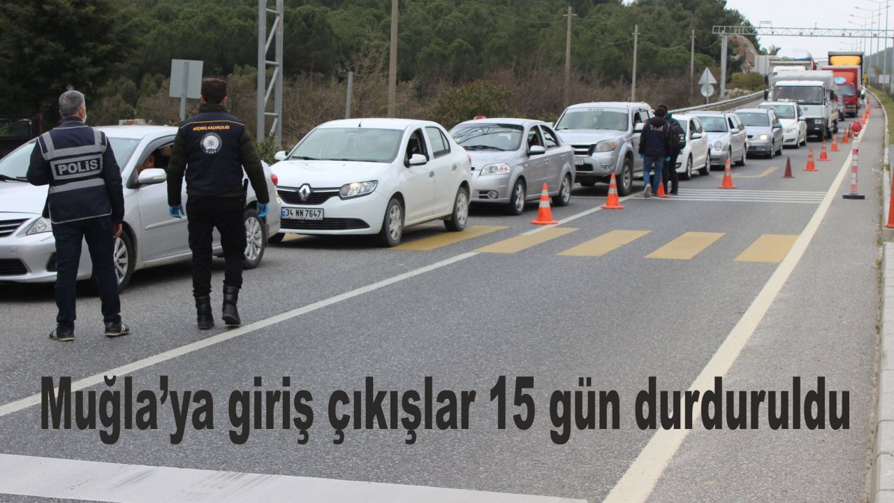Muğla’ya giriş çıkışlar 15 gün durduruldu